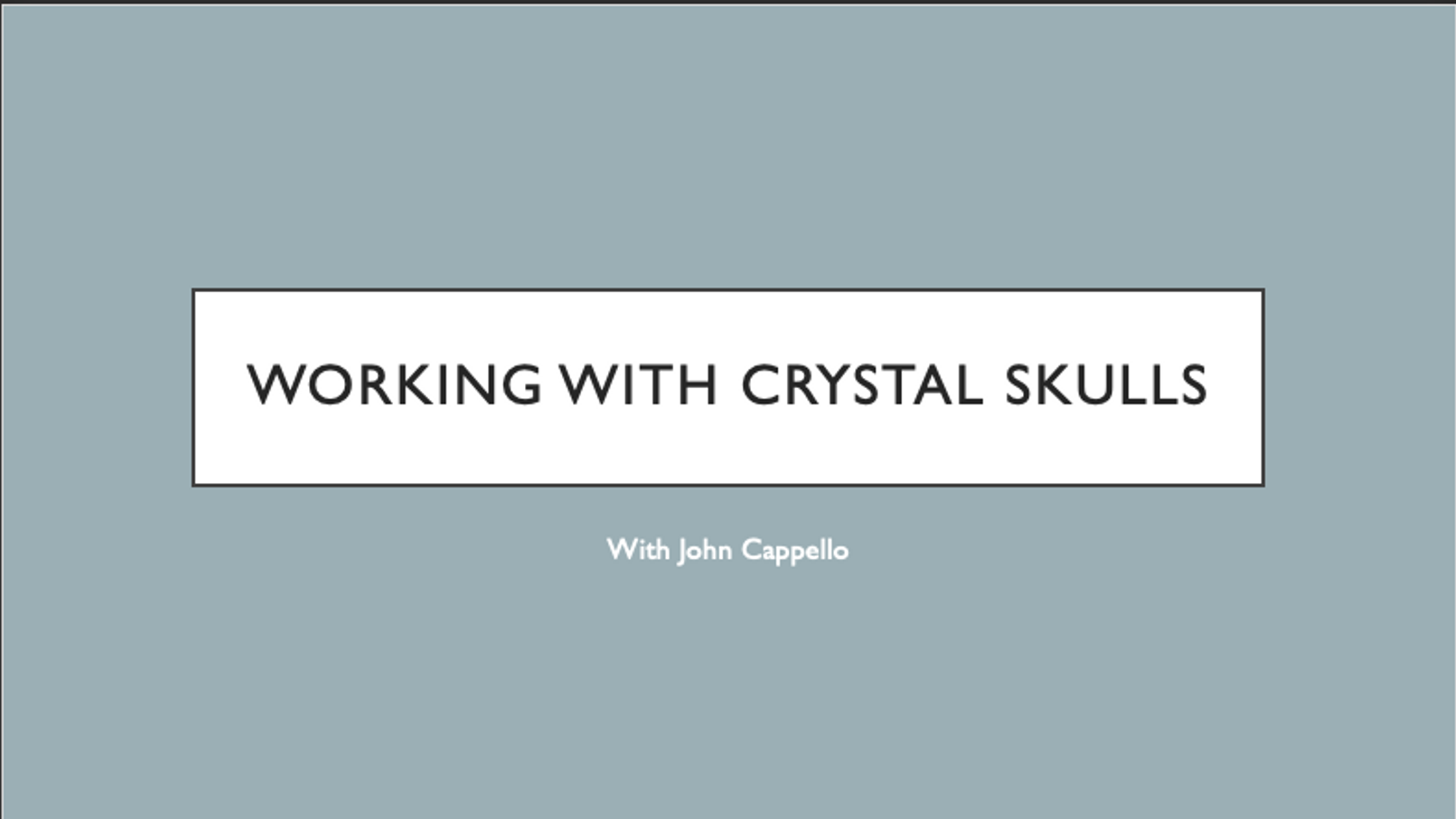 Working with Crystal Skulls - John Cappello